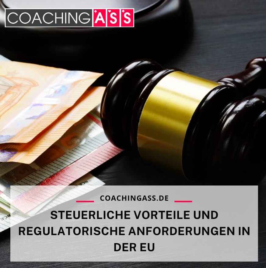 Steuerliche Vorteile und regulatorische Anforderungen in der EU