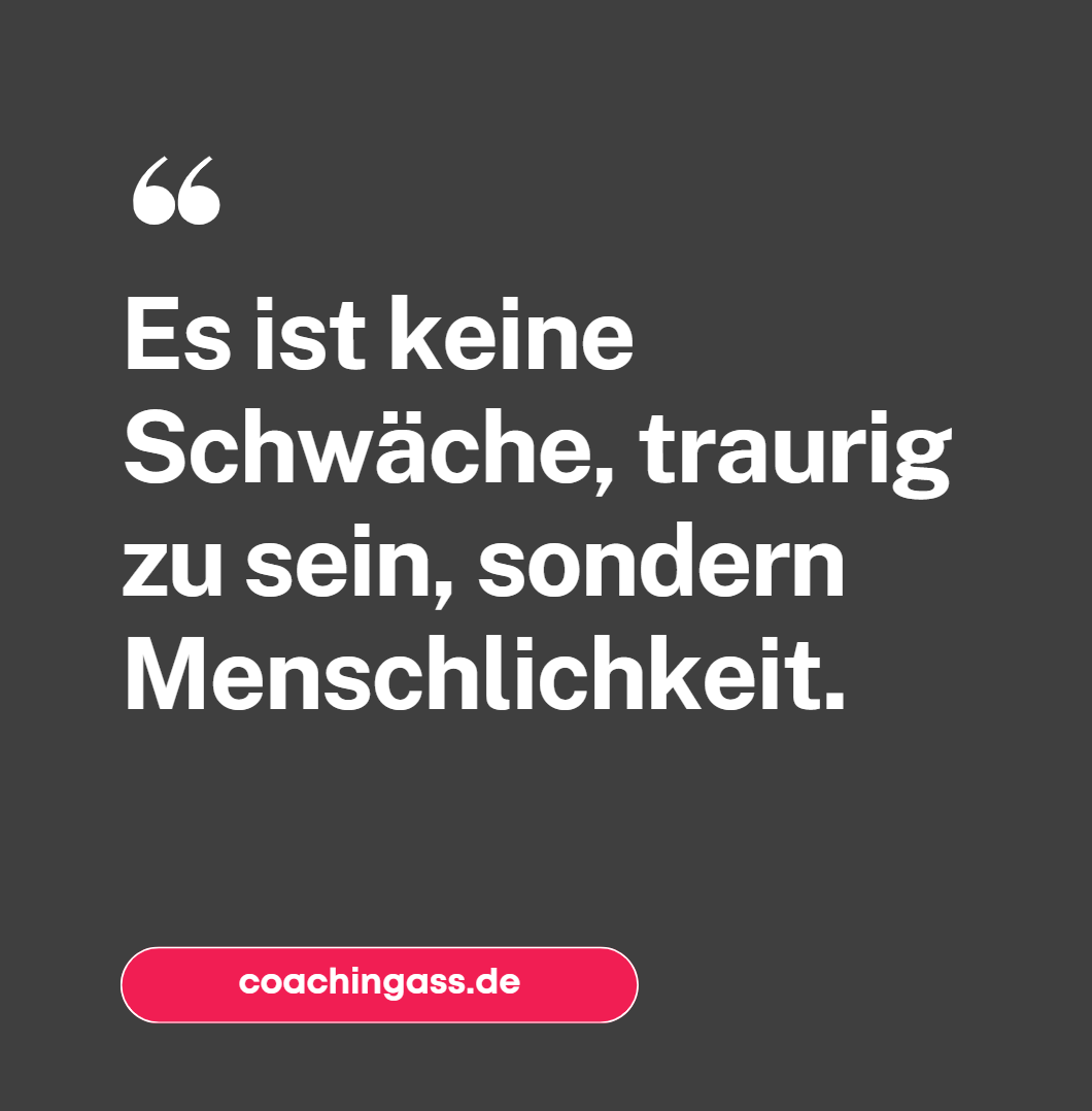 Es ist keine Schwäche, traurig zu sein, sondern Menschlichkeit Es ist keine Schwäche, traurig zu sein, sondern Menschlichkeit