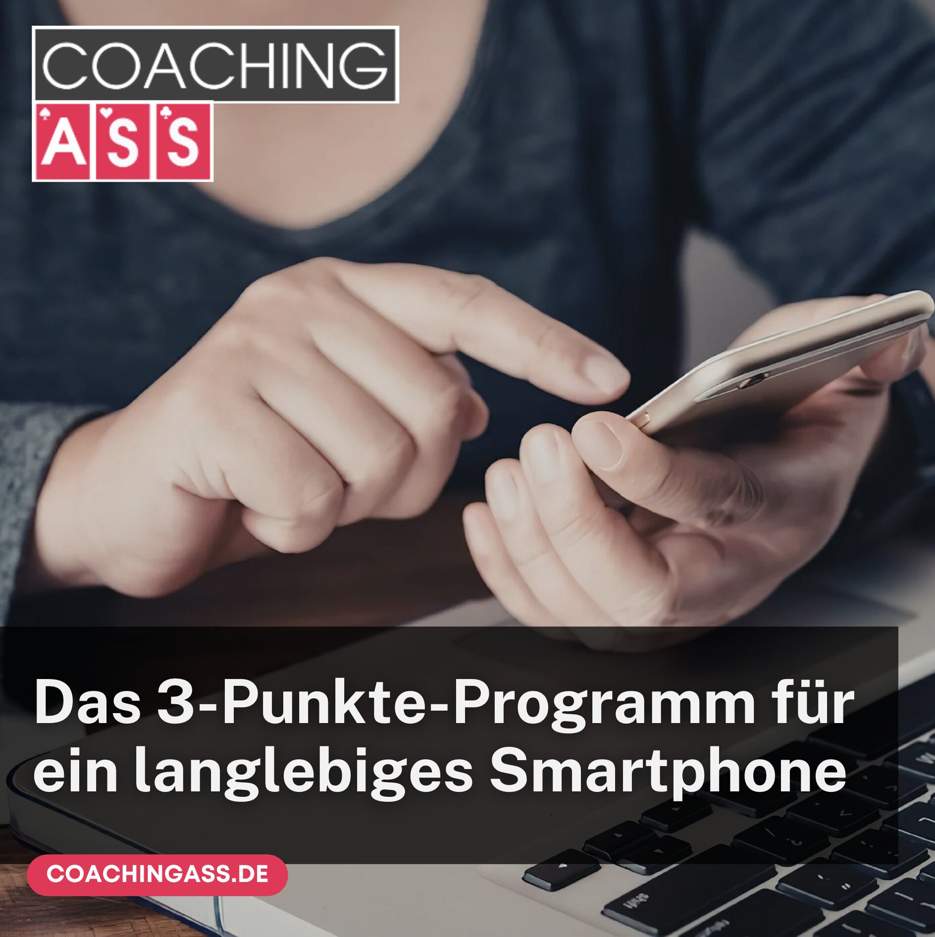 Das 3-Punkte-Programm für ein langlebiges Smartphone