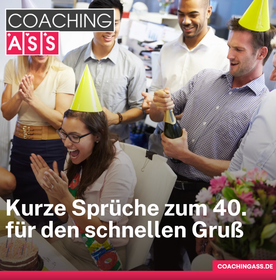 Kurze Sprüche zum 40. für den schnellen Gruß